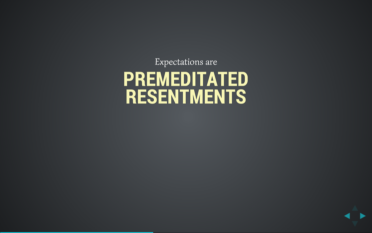 Slide: Expectations are premeditated resentments.