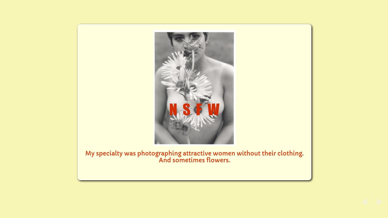 Slide: early11_large.jpg. "My specialty was photographing attractive women without their clothing. And sometimes flowers."